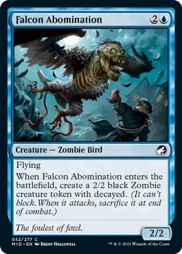 Falcon Abomination
 Flying
When Falcon Abomination enters the battlefield, create a 2/2 black Zombie creature token with decayed. (It can't block. When it attacks, sacrifice it at end of combat.)
